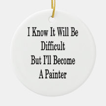 I Know It Will Be Difficult But I'll Become A Pain Ornaments