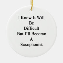 I Know It Will Be Difficult But I'll Become A Saxo Christmas Tree Ornament
