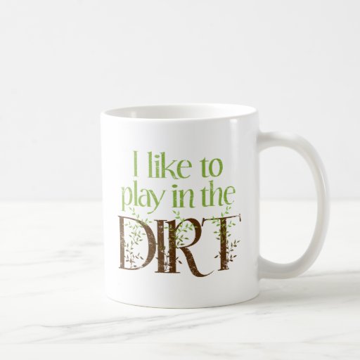 I Like to Play in the Dirt Funny Gardening Mugs