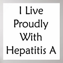 I Live Proudly With Hepatitis A Posters