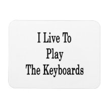I Live To Play The Keyboards Flexible Magnet