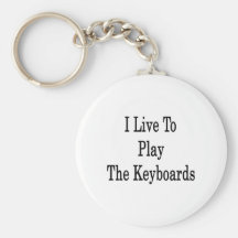 I Live To Play The Keyboards Keychain