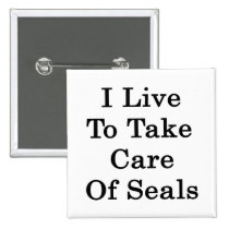 I Live To Take Care Of Seals buttons