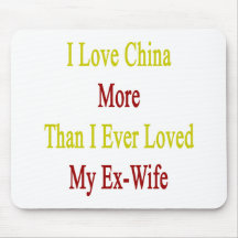I Love China More Than I Ever Loved My Ex Wife Mouse Pad