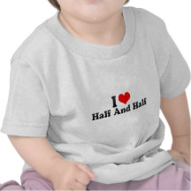 I Love Half And Half T-shirts