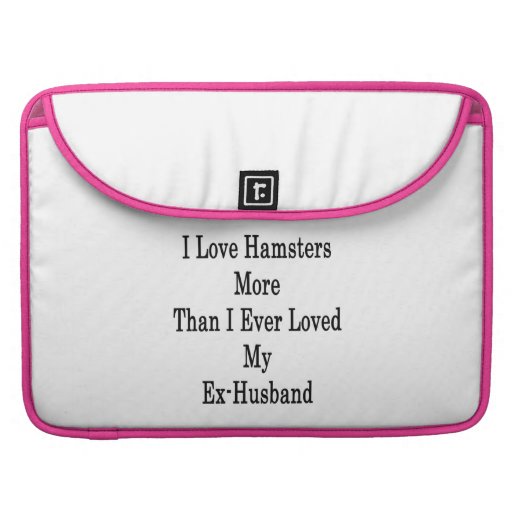 I Love Hamsters More Than I Ever Loved My Ex Husba MacBook Pro Sleeve