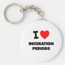 I Love Incubation Periods Keychains