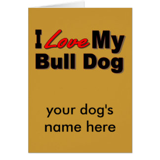I Love My Bull Dog Merchandise Greeting Card - i_love_my_bull_dog_merchandise_card-r97e1e81db08c4180bdcfc1383543b1fe_xvuat_8byvr_324