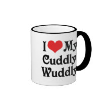 I Love My Cuddly-Wuddly Coffee Mugs