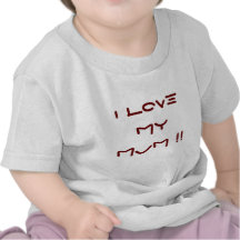 I Love My MUM !! Shirts