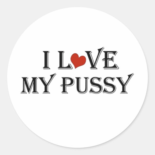 I Love My Pussy a.png Round Sticker
