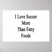 I Love Soccer More Than Fatty Foods Poster