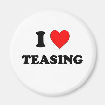 I love Teasing Magnets