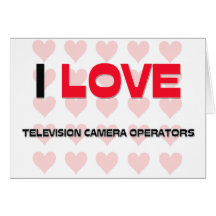 I LOVE TELEVISION CAMERA OPERATORS GREETING CARDS