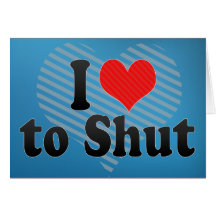 I Love to Shut Greeting Card