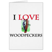 I Love Woodpeckers Greeting Cards