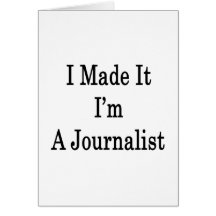 I Made It I'm A Journalist Greeting Card