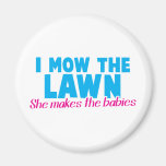 I MOW THE LAWN she makes the babies Refrigerator Magnet
