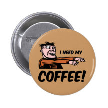 i need my coffee pinback button