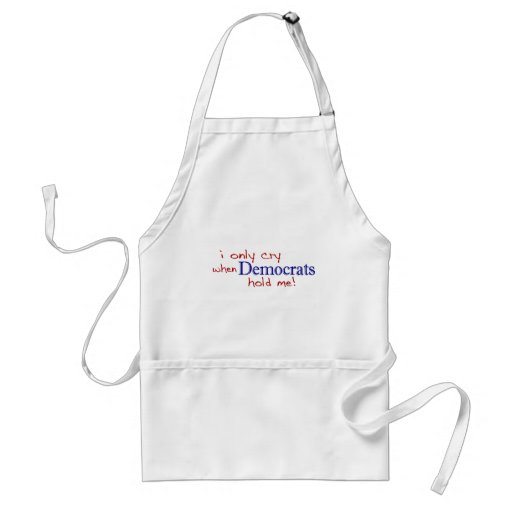 I Only Cry When Democrats Hold Me Apron