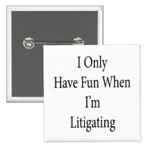 I Only Have Fun When I'm Litigating Button