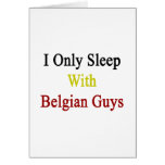 I Only Sleep With Belgian Guys Greeting Card