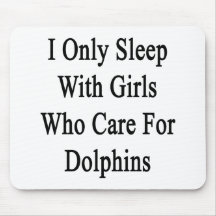 I Only Sleep With Girls Who Care For Dolphins Mouse Pad