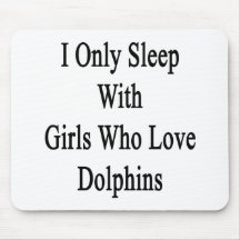 I Only Sleep With Girls Who Love Dolphins Mouse Pads
