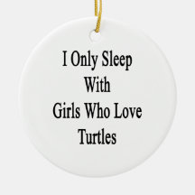 I Only Sleep With Girls Who Love Turtles Ornament
