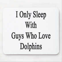 I Only Sleep With Guys Who Love Dolphins Mouse Pad
