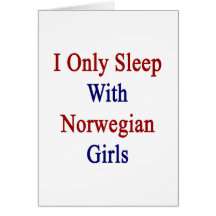 I Only Sleep With Norwegian Girls Greeting Cards