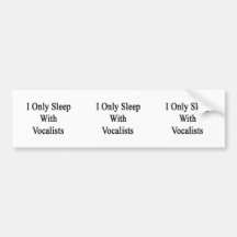I Only Sleep With Vocalists Bumper Sticker