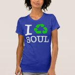 I Recycle Soul T Shirts