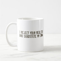 I Reject Your Reality & Substitute My Own Mug