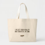 I Reject Your Reality & Substitute My Own Tote Bag