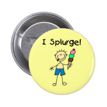 I Splurge Tshirts and Gifts Pin