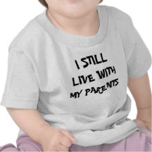 I STIL LLIVE WITH MY PARENTS SHIRT