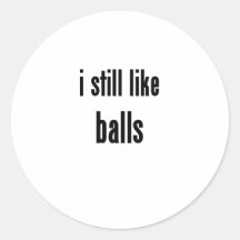i still like balls round sticker