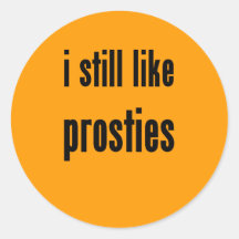 i still like prosties round sticker