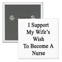 I Support My Wife's Wish To Become A Nurse Buttons