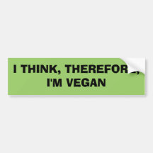 I THINK, THEREFORE,I'M VEGAN BUMPER STICKERS