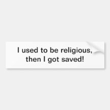 I used to be religious - bumper sticker