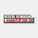 I WANNA BE YOUR DOG Rescue Reimagined Bumper Stickers