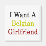 I Want A Belgian Girlfriend Magnet