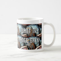 I Want My Change Back! Coffee Mug
