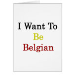 I Want To Be Belgian Greeting Card