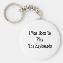 I Was Born To Play The Keyboards Keychains
