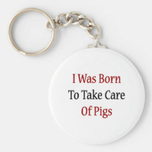 I Was Born To Take Care Of Pigs Keychains