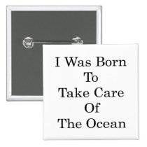 I Was Born To Take Care Of The Ocean buttons