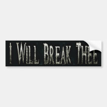 I Will Break Thee  Bumper Sticker